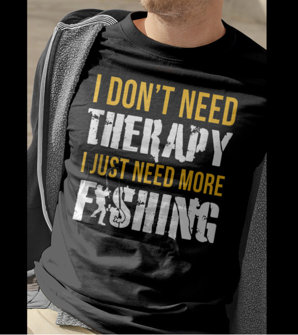 I Don't Need Therapy I Just Need More Fishing T-Shirt