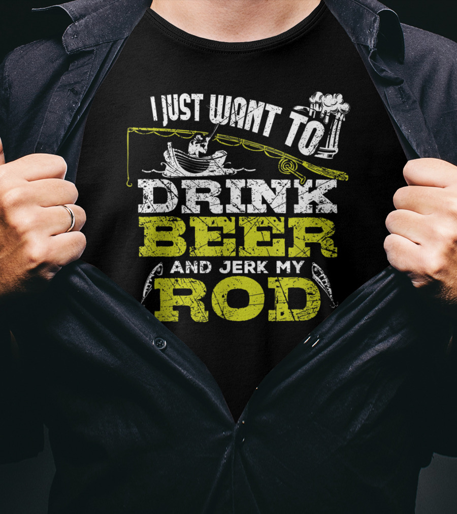 I Just Want To Drink Beer And Jerk My Rod Fishing Beer Mugs Boat Rods T-Shirt