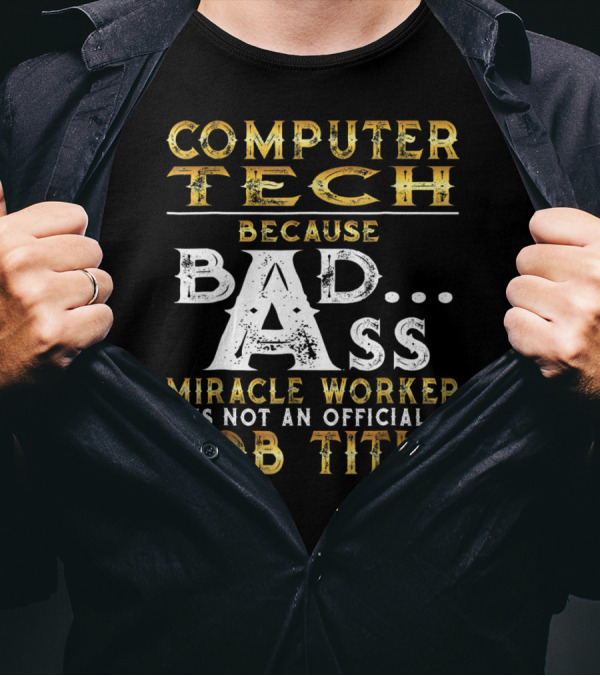 Computer Tech Because Badass Miracle Worker Is Not An Official Job Title T-Shirt