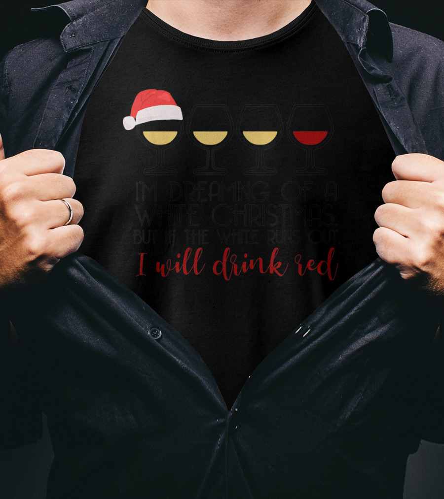 I'm Dreaming Of A White Christmas But If The White Runs Out I Will Drink Red T-Shirt