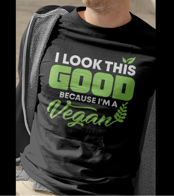 I Look This Good Because I'm A Vegan With Green Text And Leaf Graphics T-Shirt