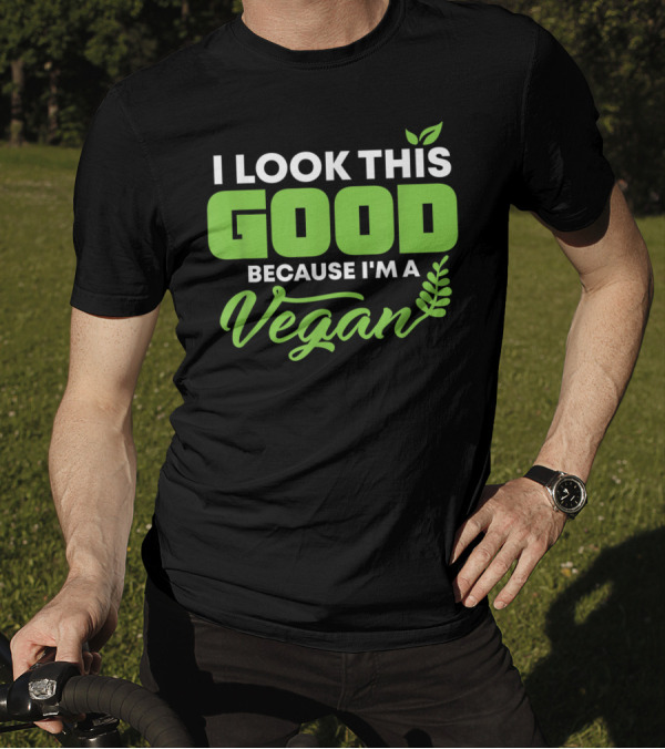 I Look This Good Because I'm A Vegan With Green Text And Leaf Graphics T-Shirt
