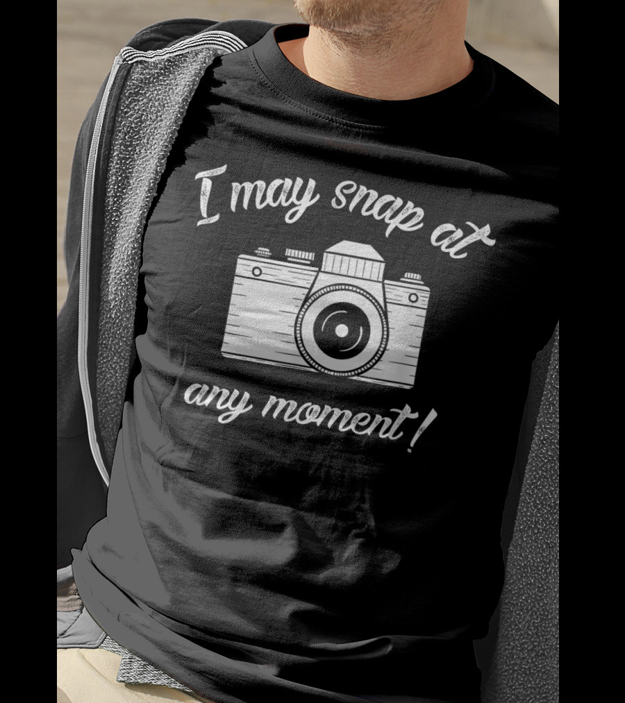 I May Snap At Any Moment Camera Humor Photography T-Shirt