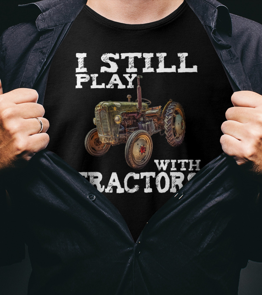 I Still Play With Tractors Vintage Tractor T-Shirt
