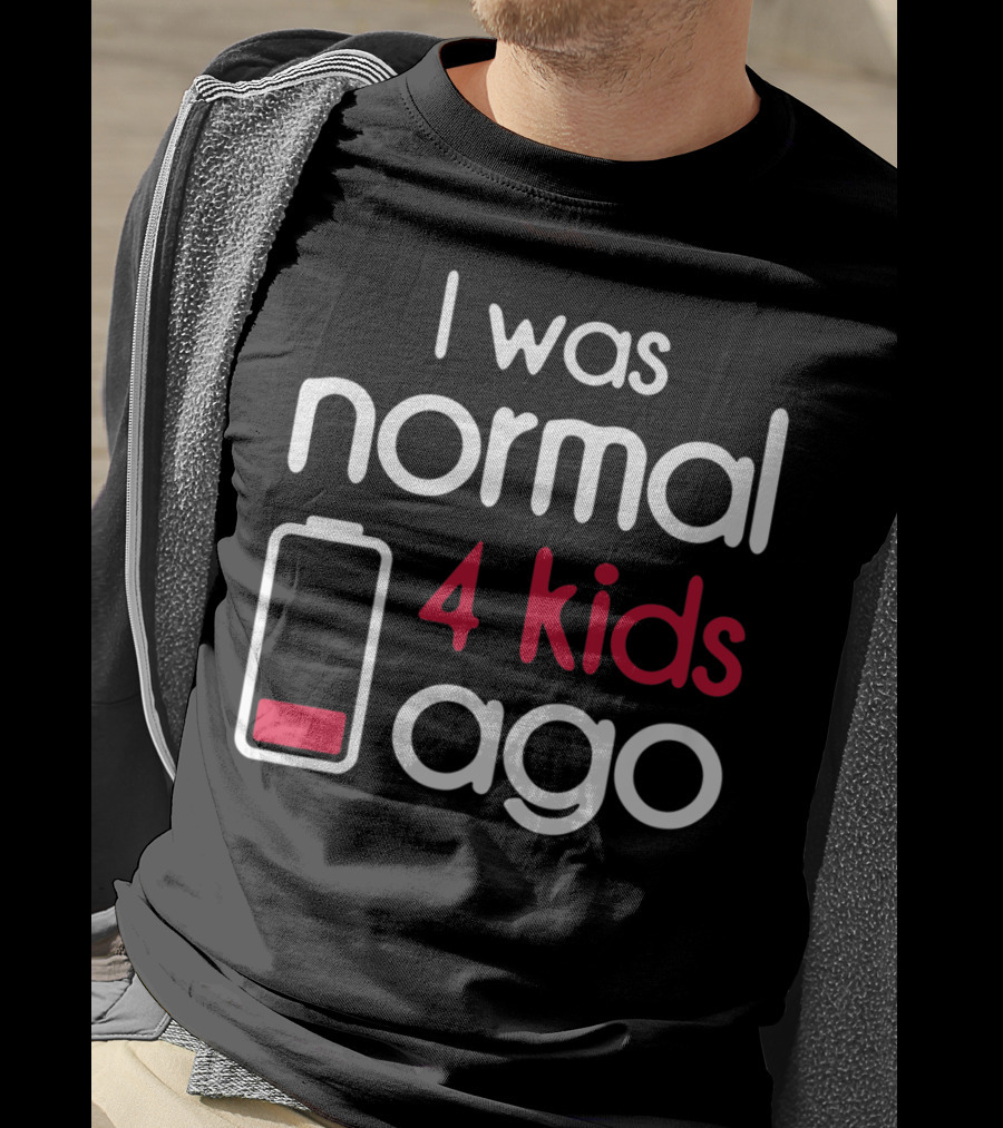 I Was Normal 4 Kids Ago Low Battery Parent Humor T-Shirt