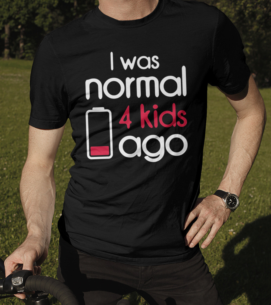 I Was Normal 4 Kids Ago Low Battery Parent Humor T-Shirt