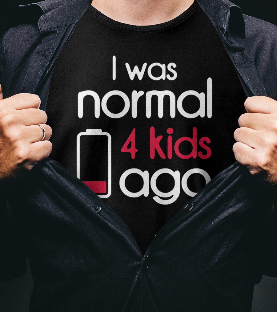I Was Normal 4 Kids Ago Low Battery Parent Humor T-Shirt