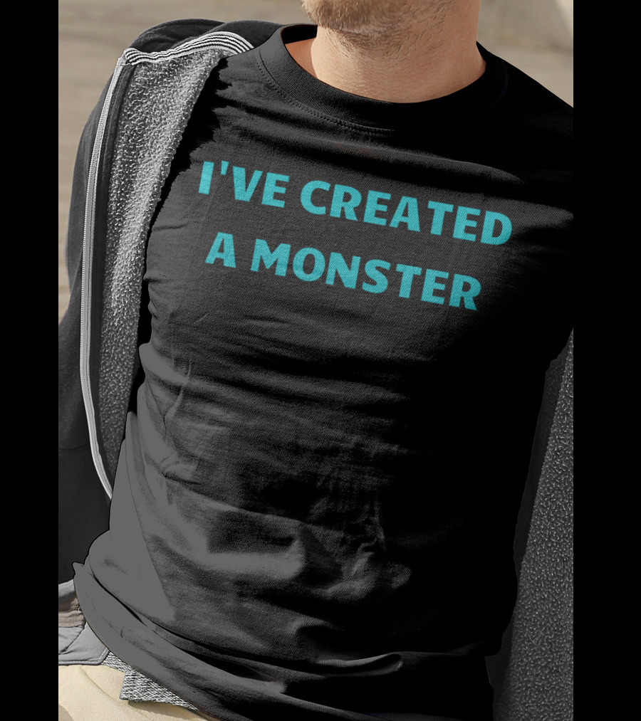 I've Created A Monster Text T-Shirt