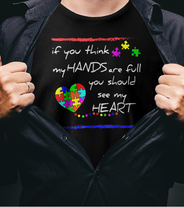 If You Think My Hands Are Full You Should See My Heart Autism Awareness T-Shirt