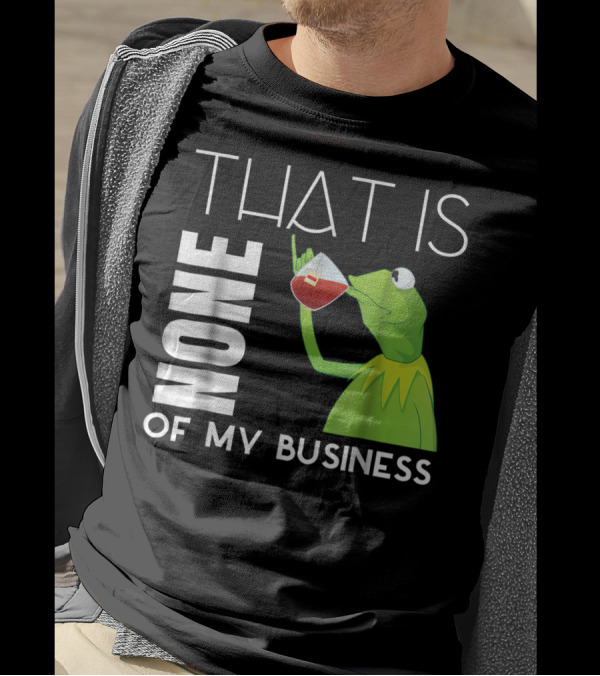 Kermit Sipping Tea That Is None Of My Business Meme T-Shirt