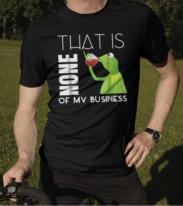 Kermit Sipping Tea That Is None Of My Business Meme T-Shirt