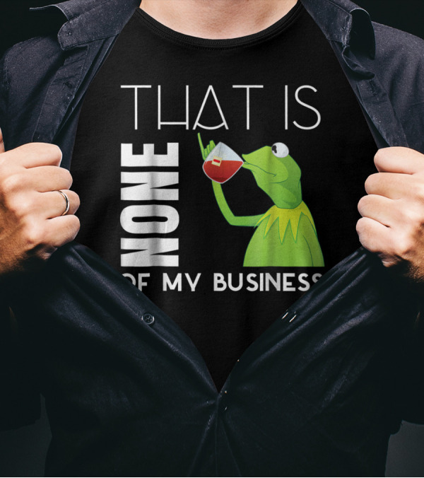 Kermit Sipping Tea That Is None Of My Business Meme T-Shirt