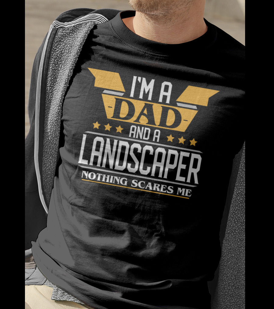 I'm A Dad And A Landscaper Nothing Scares Me T-Shirt