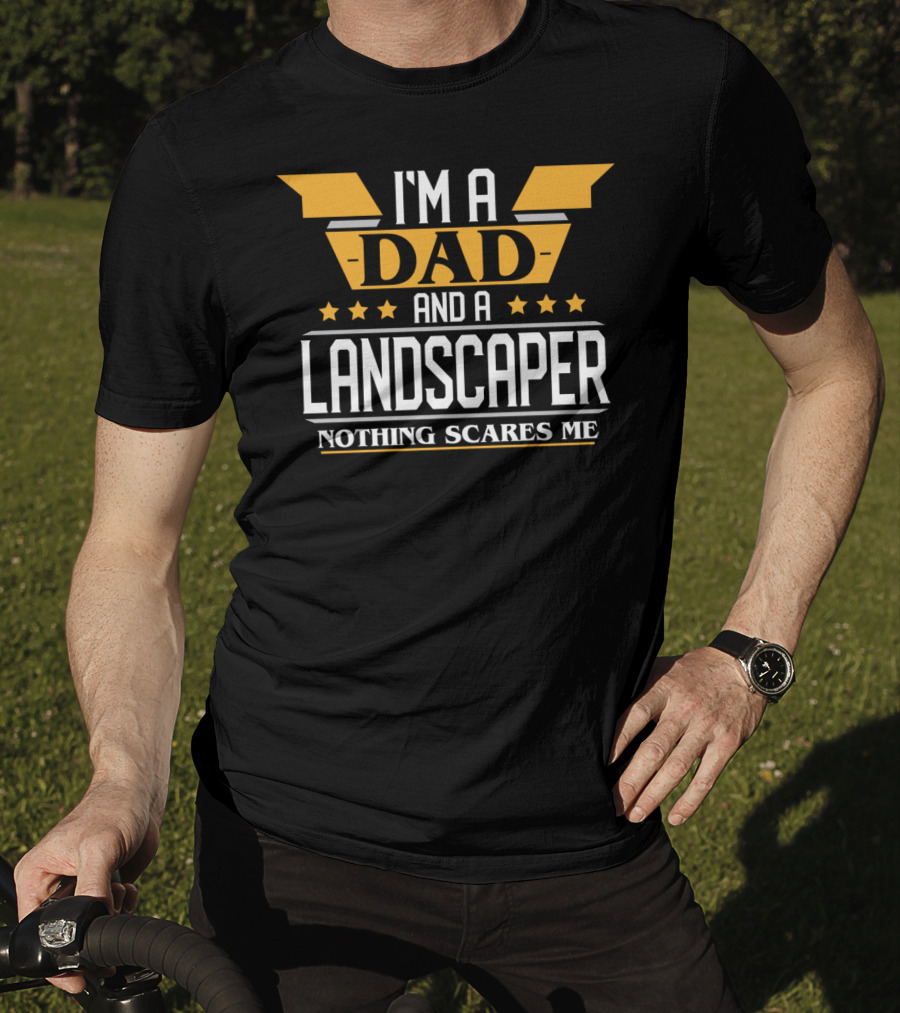 I'm A Dad And A Landscaper Nothing Scares Me T-Shirt