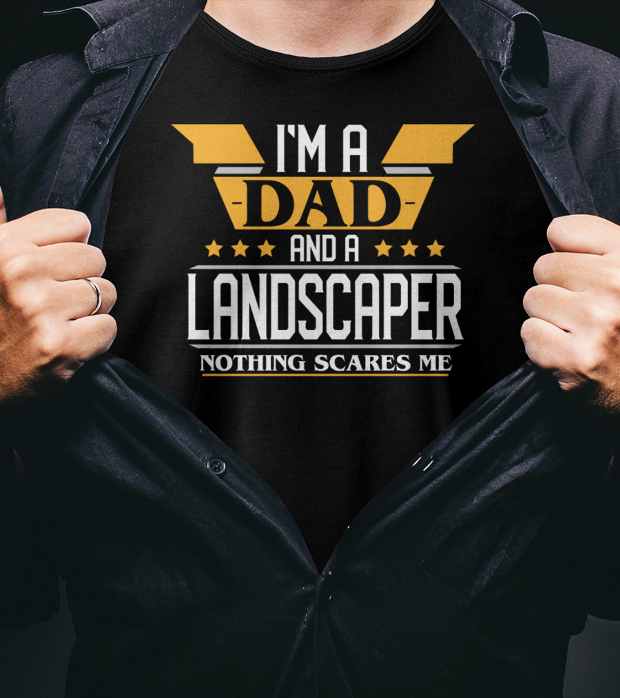 I'm A Dad And A Landscaper Nothing Scares Me T-Shirt