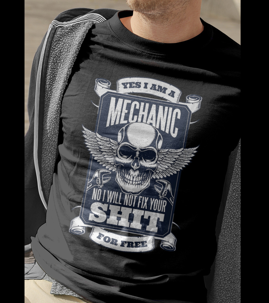 Yes I Am A Mechanic No I Will Not Fix Your Shit For Free T-Shirt