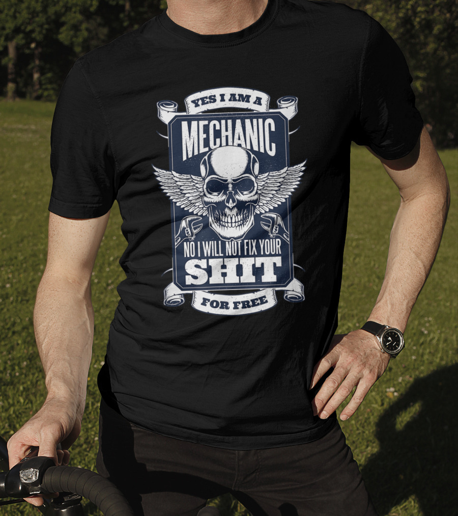 Yes I Am A Mechanic No I Will Not Fix Your Shit For Free T-Shirt