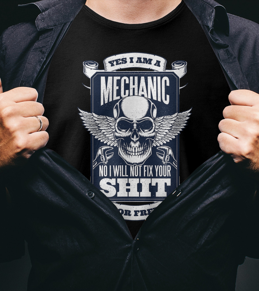 Yes I Am A Mechanic No I Will Not Fix Your Shit For Free T-Shirt