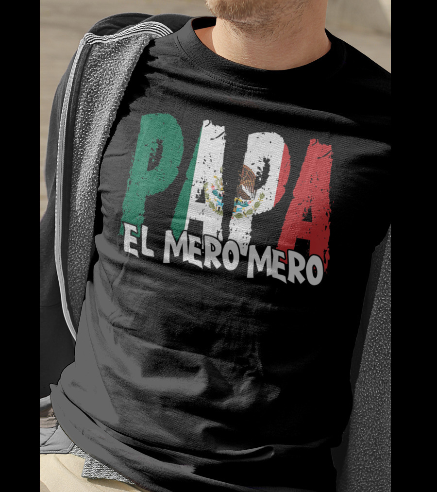 Papa El Mero Mero Mexican Flag Feliz Dia T-Shirt
