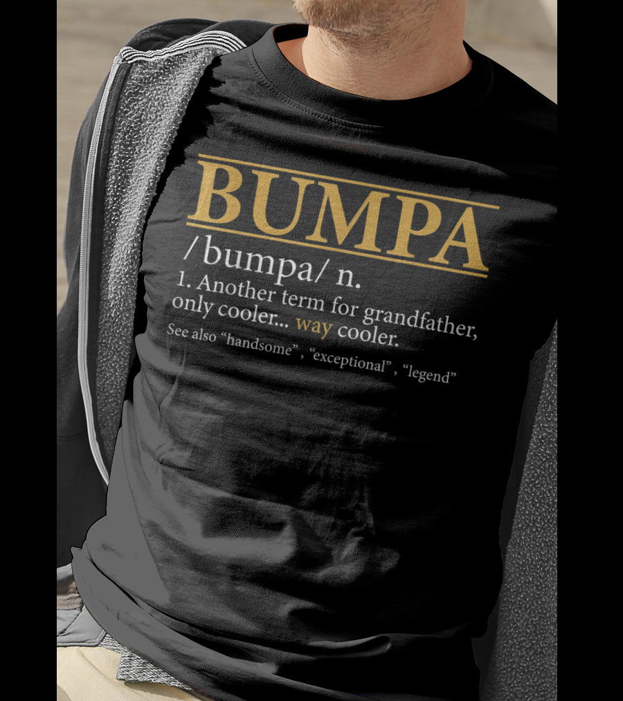 Bumpa Definition Another Term For Grandfather Only Cooler Way Cooler See Also Handsome Exceptional Legend T-Shirt
