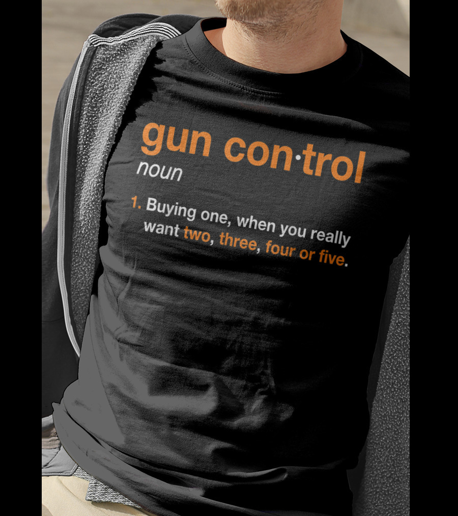 Mens Gun Control Definition Noun Buying One When You Really Want Two Three Four Five T-Shirt