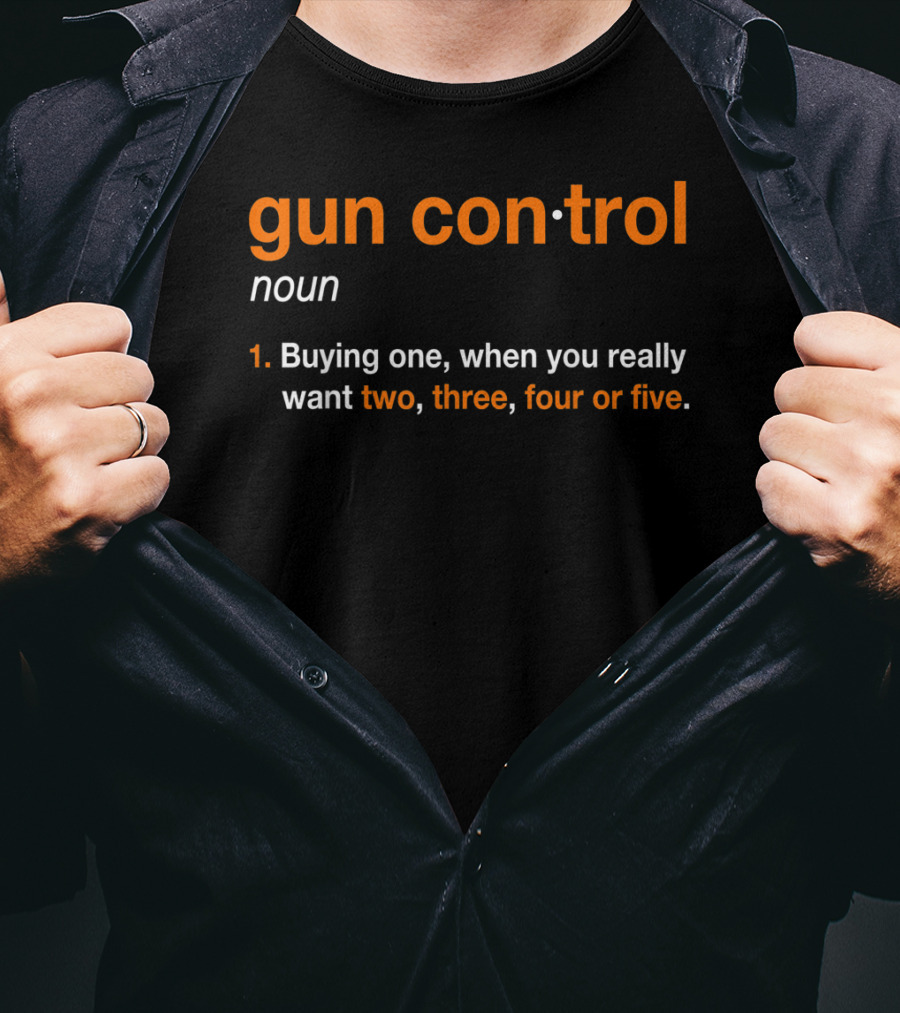 Mens Gun Control Definition Noun Buying One When You Really Want Two Three Four Five T-Shirt