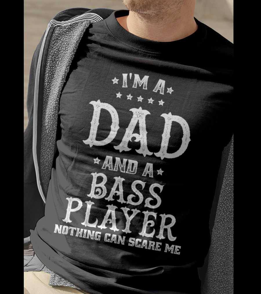I'm A Dad And A Bass Player Nothing Can Scare Me T-Shirt