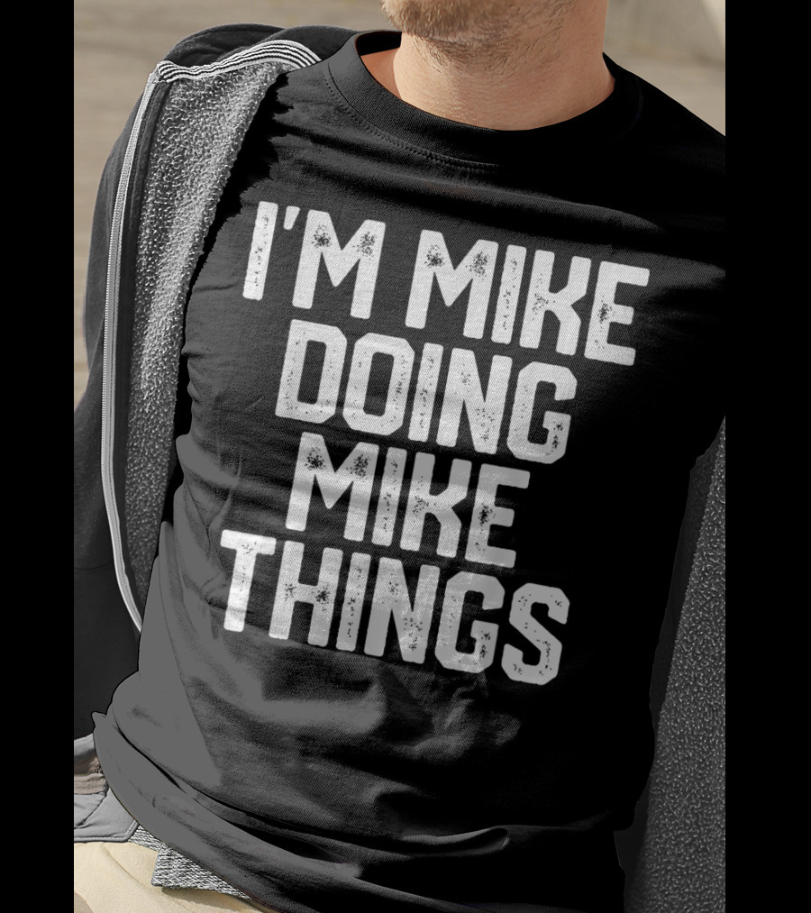I'm Mike Doing Mike Things Mens T-Shirt