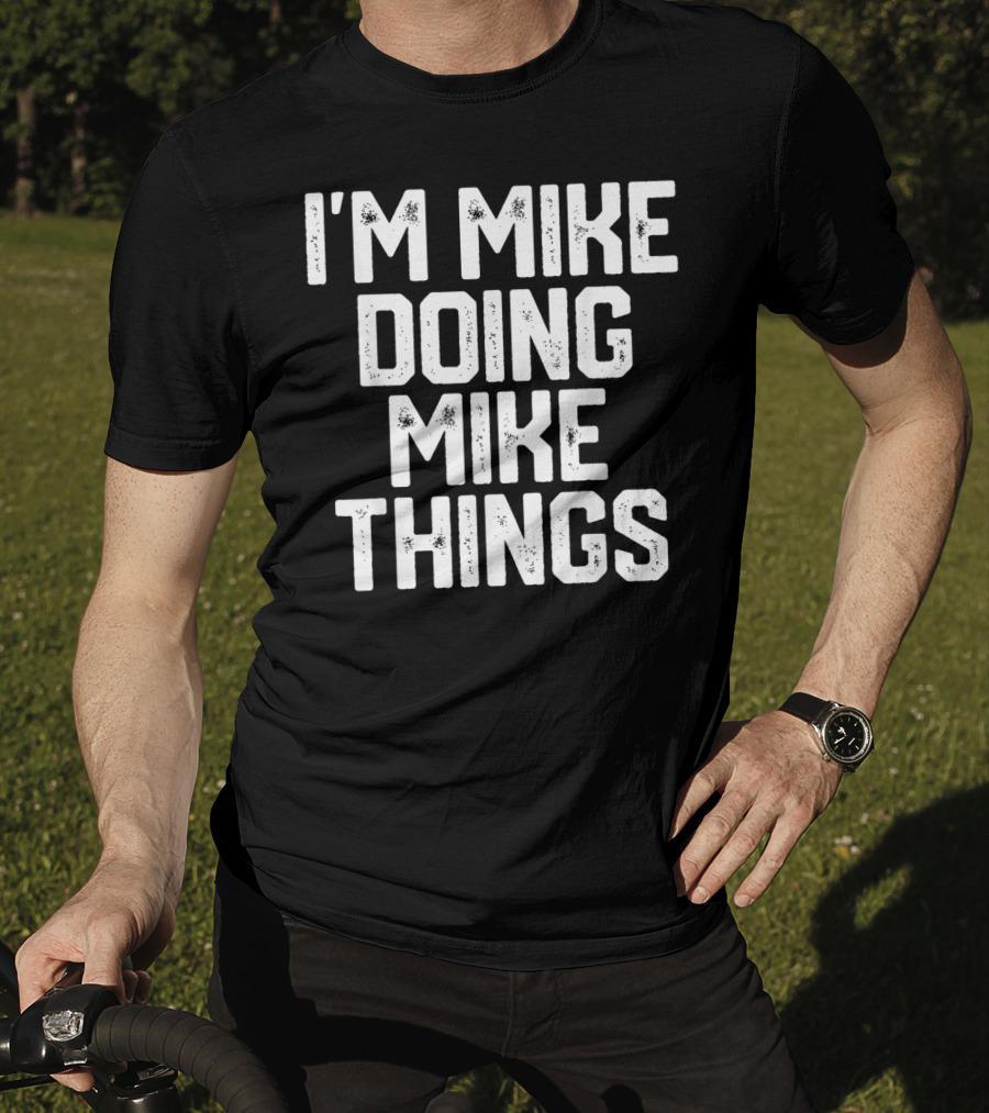 I'm Mike Doing Mike Things Mens T-Shirt