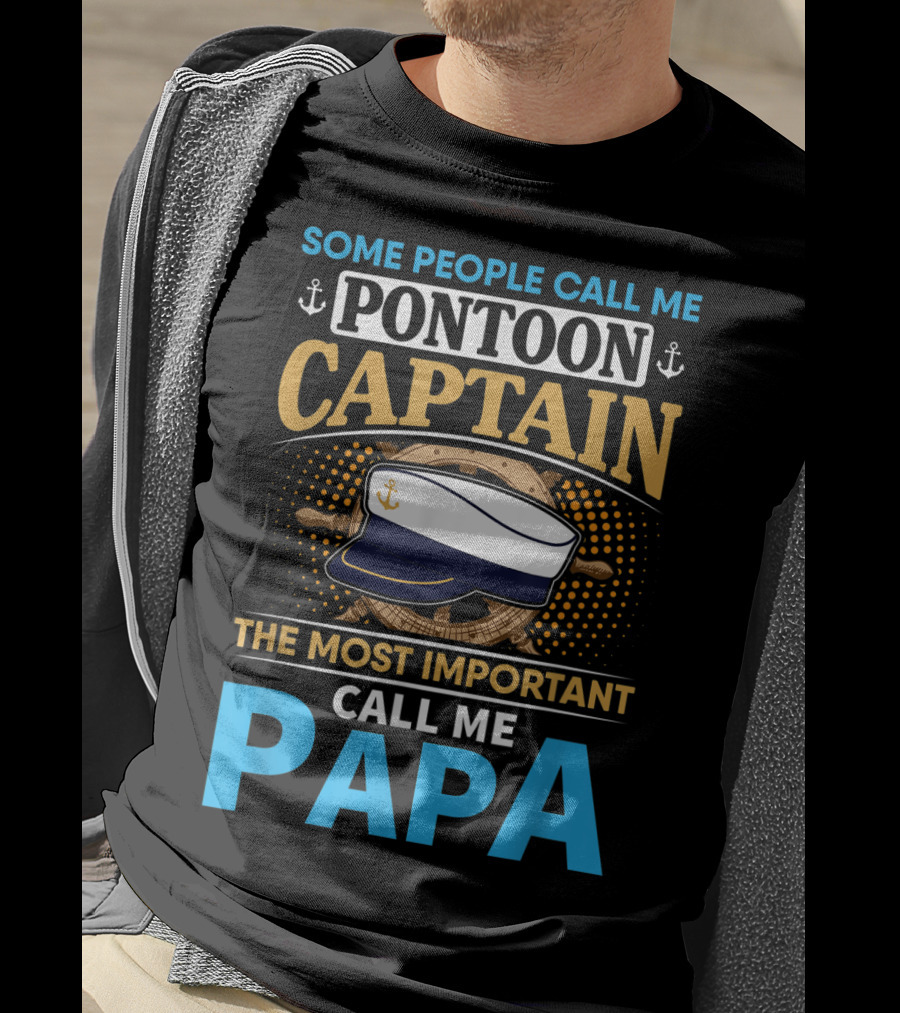 Some People Call Me Pontoon Captain The Most Important Call Me Papa T-Shirt
