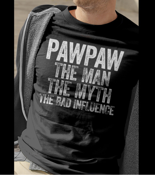 Pawpaw The Man The Myth The Bad Influence T-Shirt