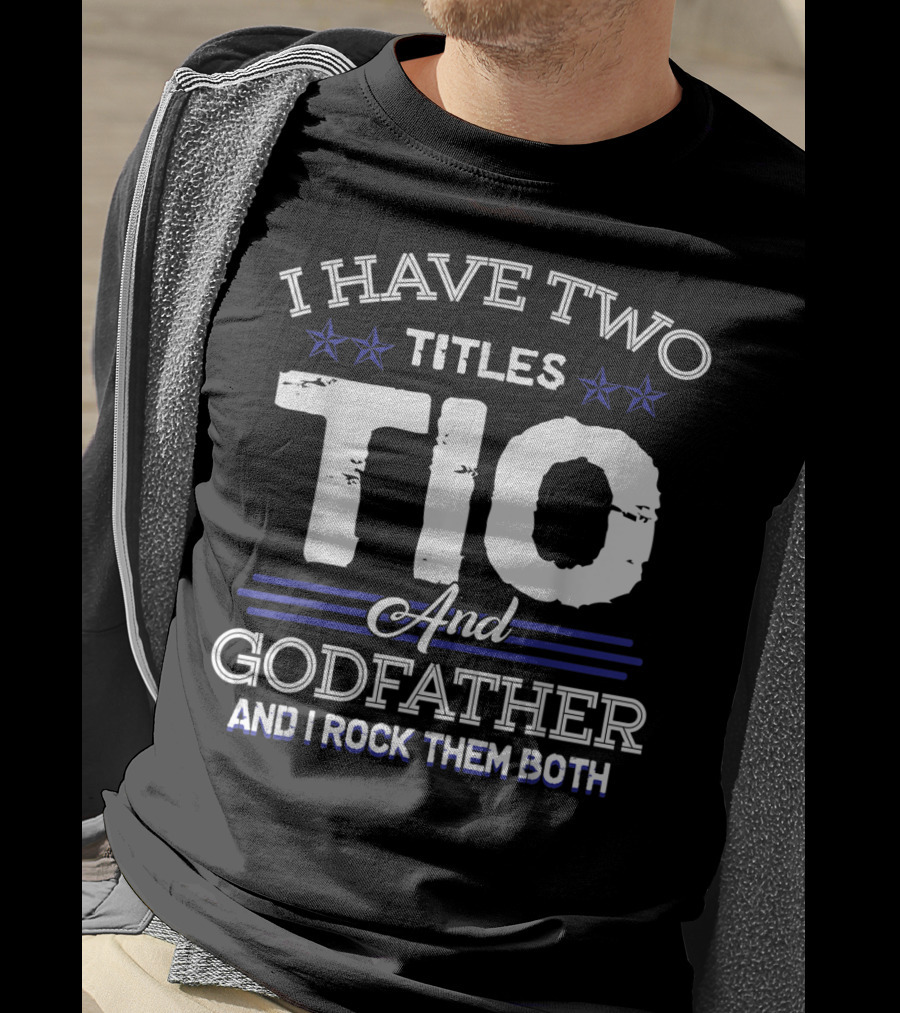 I Have Two Titles Tio And Godfather And I Rock Them Both T-Shirt