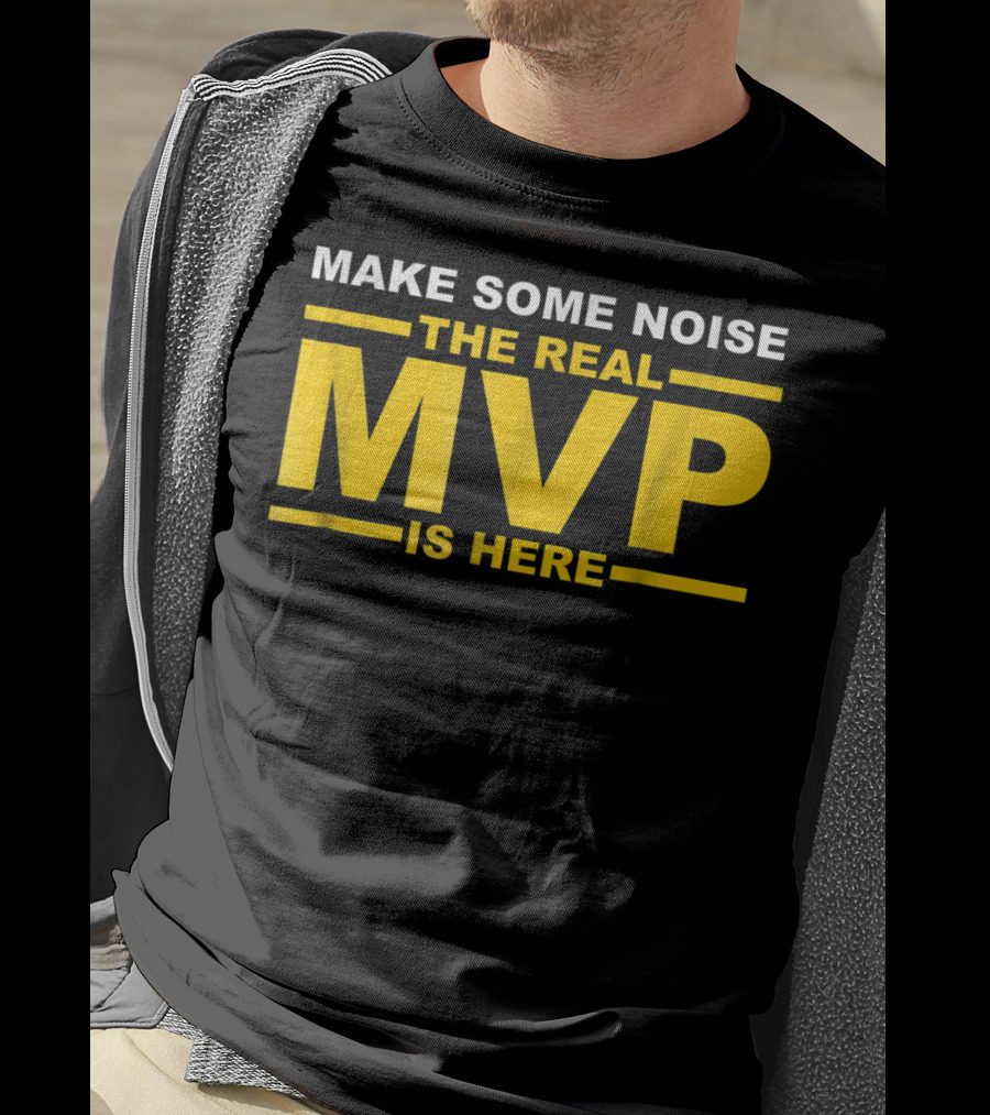 Make Some Noise The Real MVP Is Here T-Shirt