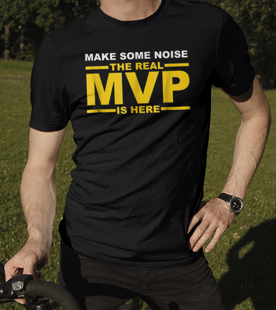 Make Some Noise The Real MVP Is Here T-Shirt