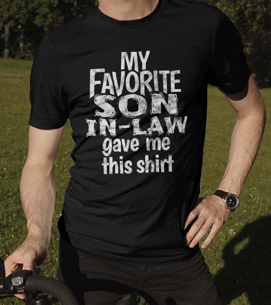 My Favorite Son In Law Gave Me This T-Shirt