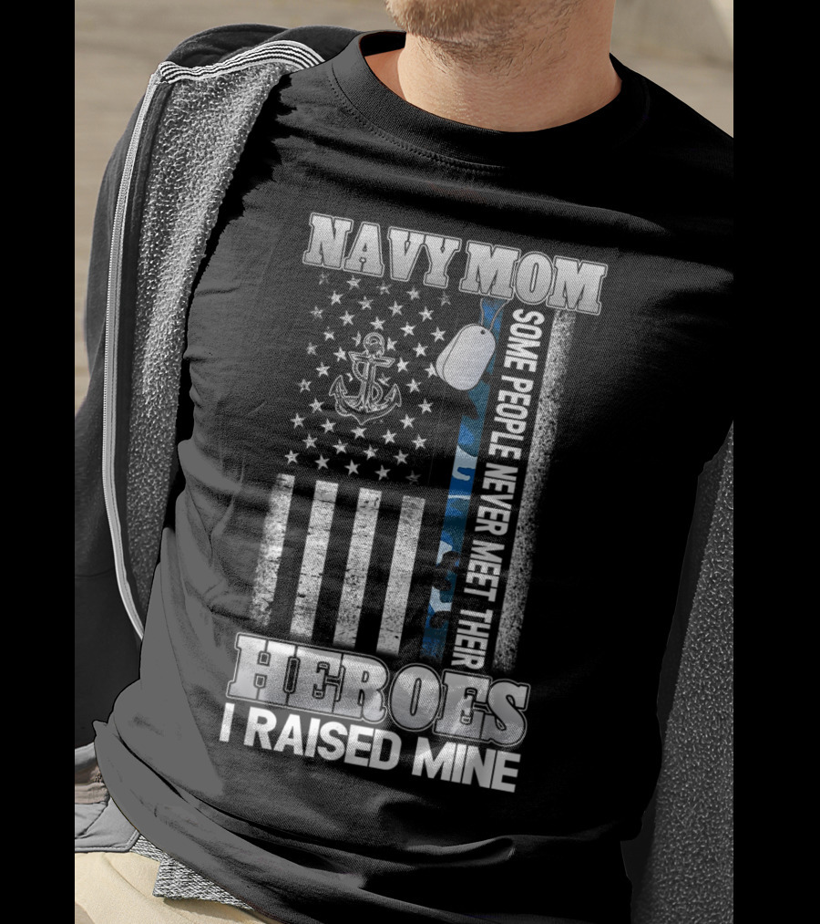 Navy Mom Some People Never Meet Their Heroes I Raised Mine T-Shirt