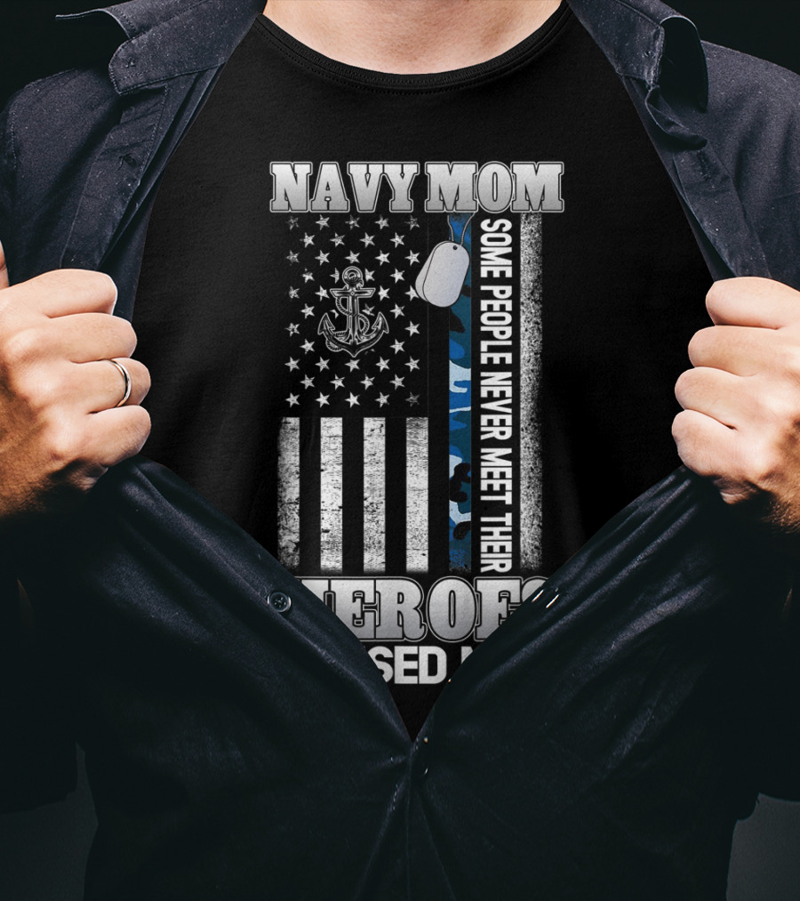 Navy Mom Some People Never Meet Their Heroes I Raised Mine T-Shirt