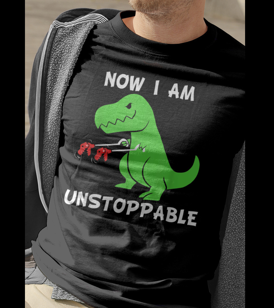 Now I Am Unstoppable T-Rex With Grabbing Claws T-Shirt