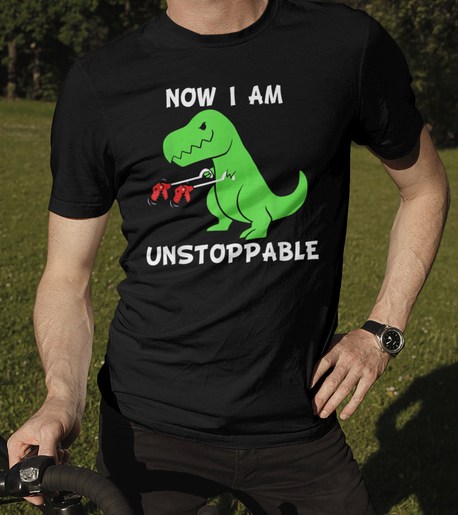 Now I Am Unstoppable T-Rex With Grabbing Claws T-Shirt