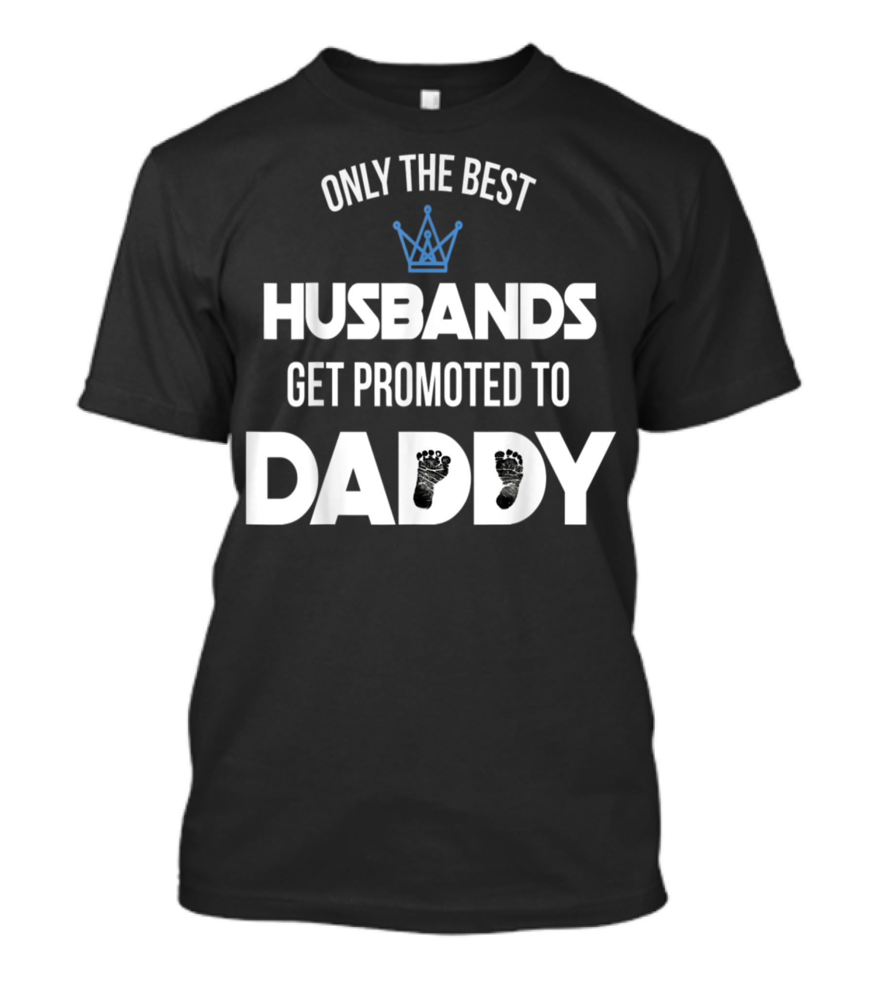 Only The Best Husbands Get Promoted To Daddy Footprint Crown T-Shirt