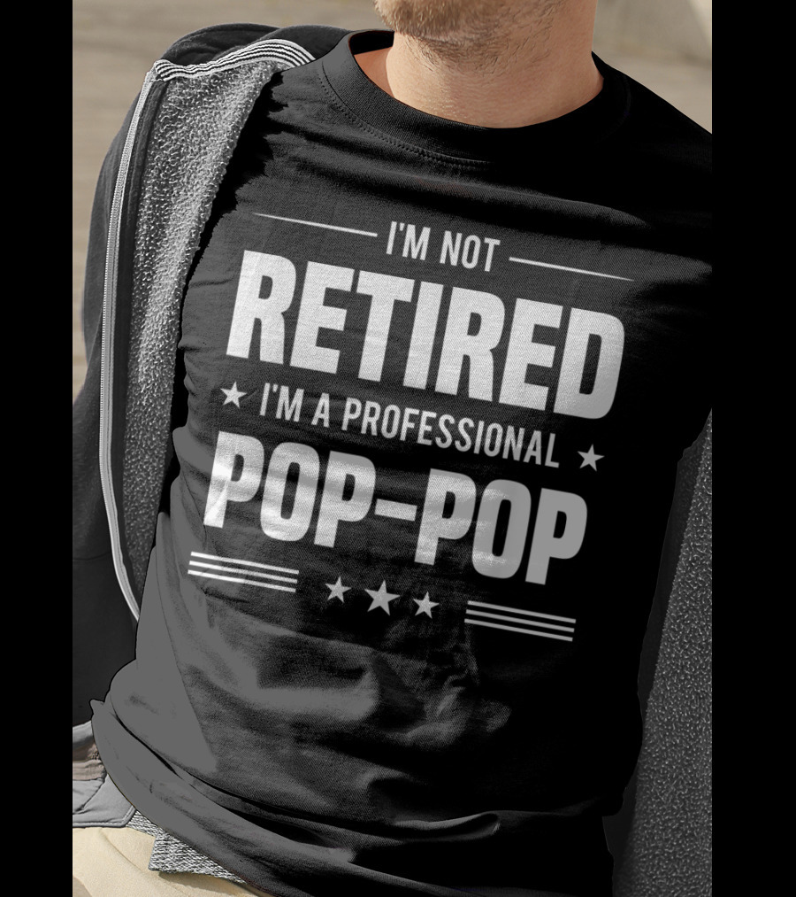 I'm Not Retired I'm A Professional Pop-Pop T-Shirt