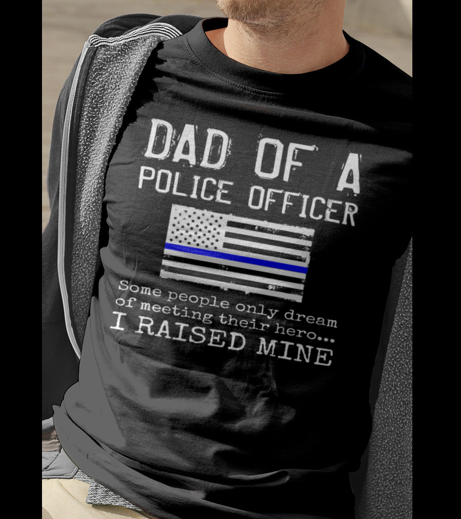 Dad Of A Police Officer Hero I Raised Mine Thin Blue Line Flag T-Shirt
