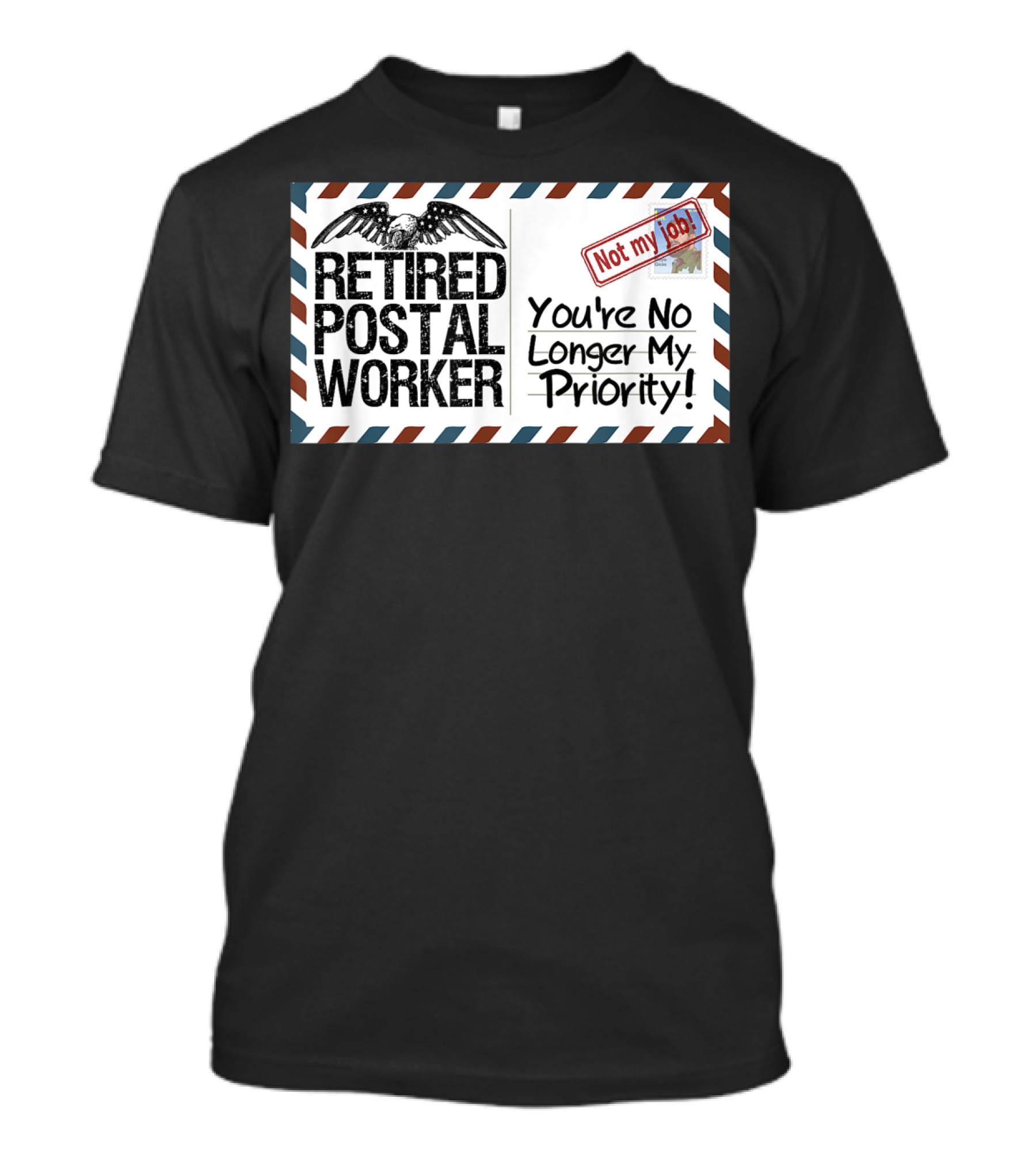 Retired Postal Worker Not My Job You're No Longer My Priority T-Shirt