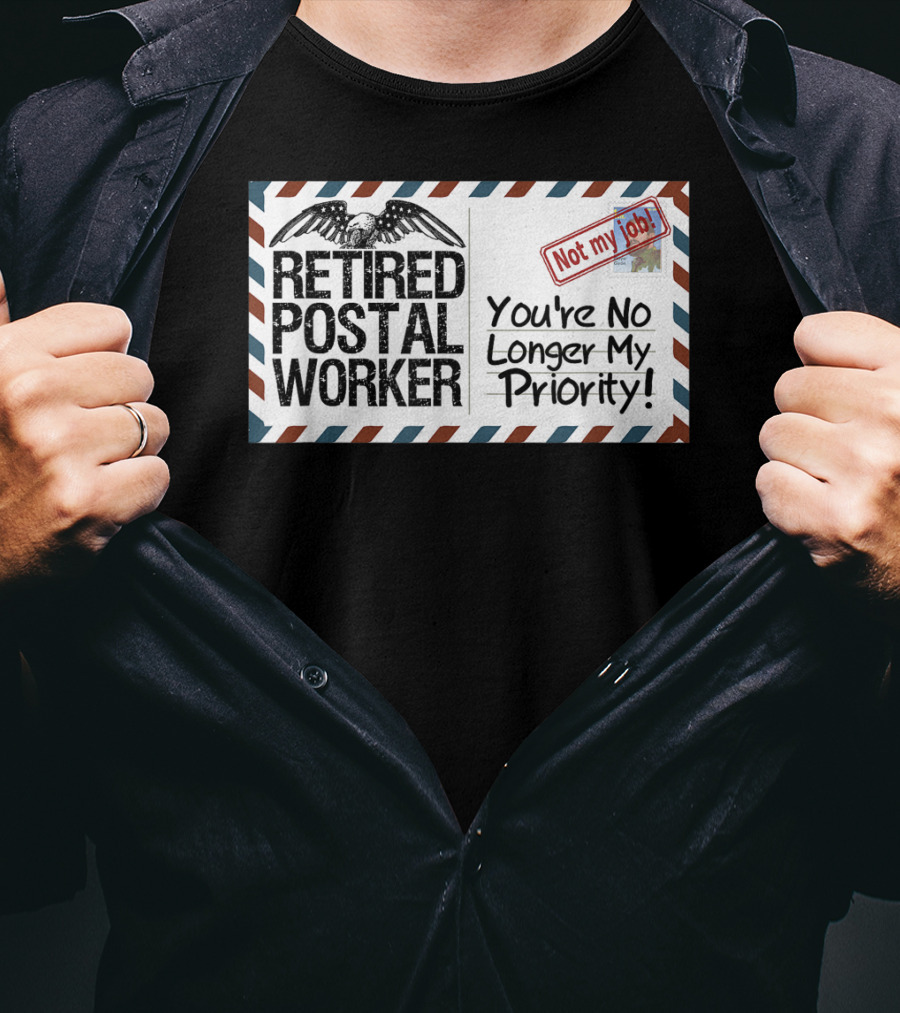 Retired Postal Worker Not My Job You're No Longer My Priority T-Shirt