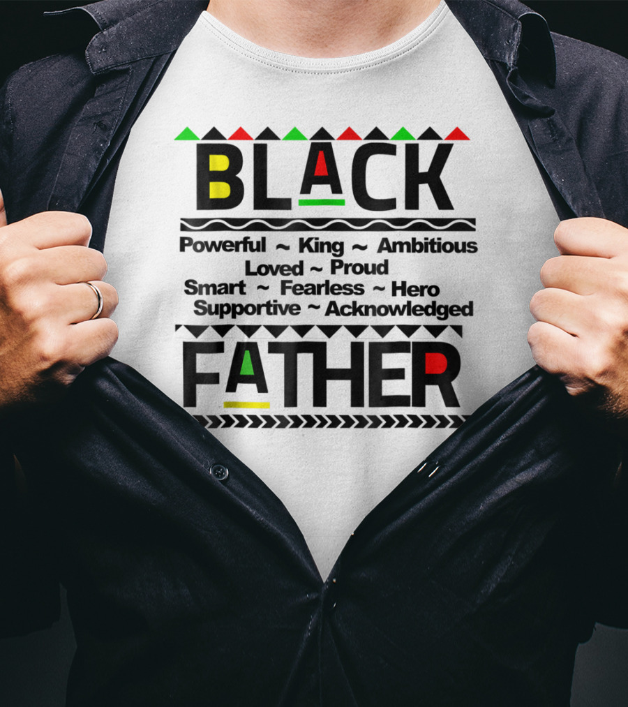 Black Father Powerful King Ambitious Loved Proud Smart Fearless Hero Supportive Acknowledged T-Shirt