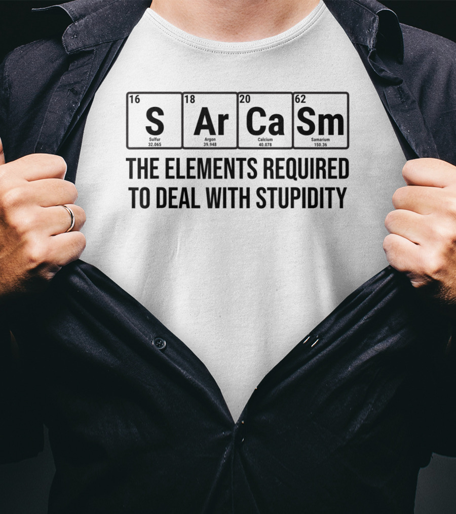 Sarcasm The Elements Required To Deal With Stupidity Chemistry Science T-Shirt