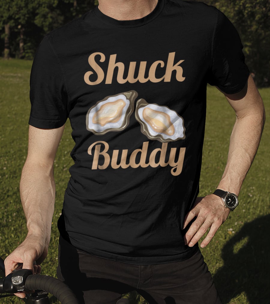 Shuck Buddy Oyster Shucking Humor With Oyster T-Shirt