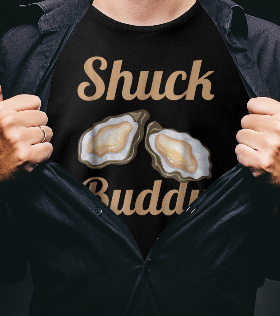 Shuck Buddy Oyster Shucking Humor With Oyster T-Shirt