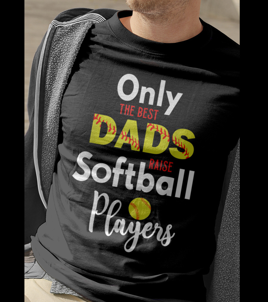 Only The Best Dads Raise Softball Players T-Shirt