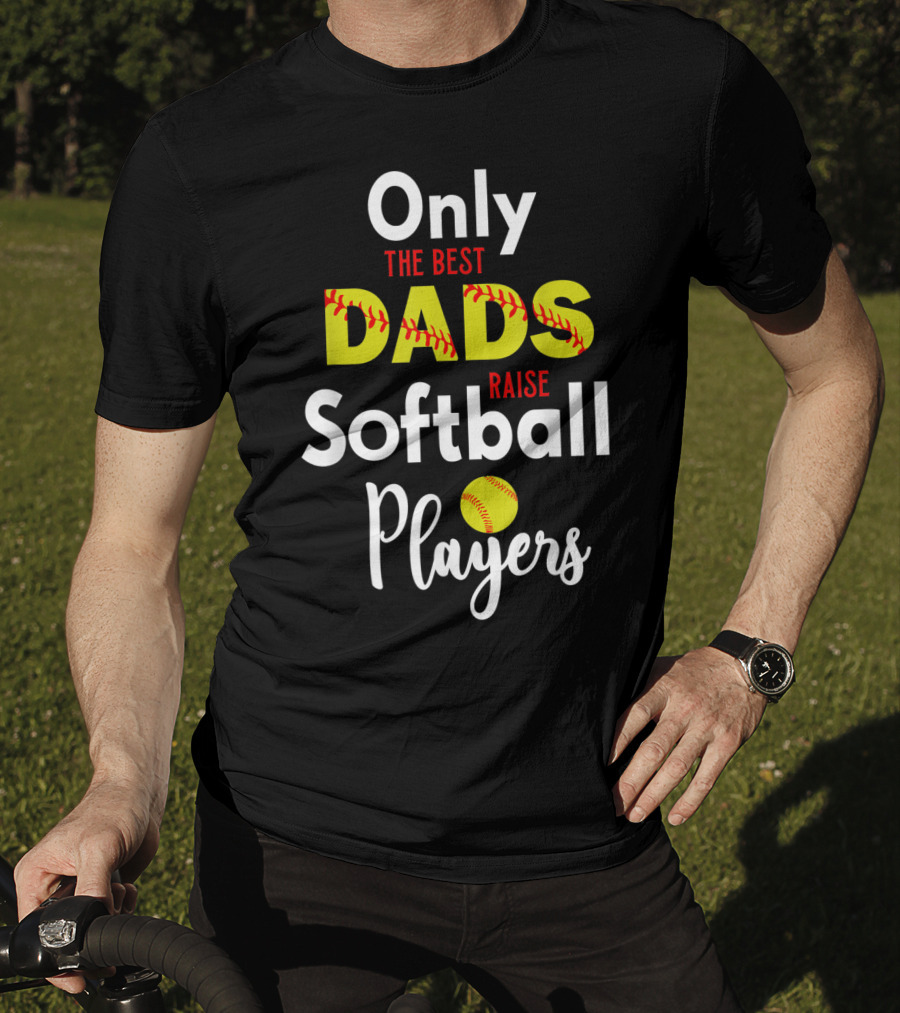 Only The Best Dads Raise Softball Players T-Shirt
